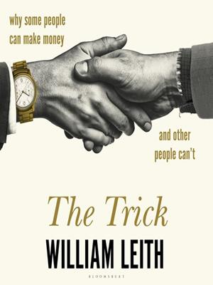 The trick [electronic resource] : Why some people can make money and other people can't. William Leith. 