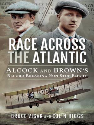 Race across the atlantic [electronic resource] : Alcock and brown's record-breaking non-stop flight. Bruce Vigar. 