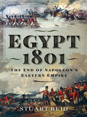 Egypt 1801 [electronic resource] : The end of napoleon's eastern empire. Stuart Reid. 