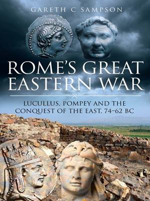 Rome's great eastern war [electronic resource] : Lucullus, pompey and the conquest of the east, 74–62 bc. Gareth C Sampson. 