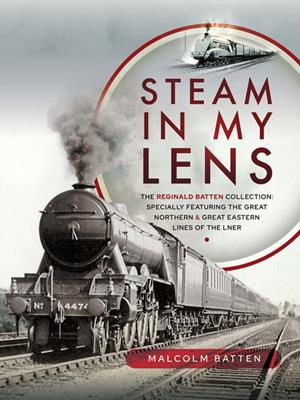 Steam in my lens [electronic resource] : The reginald batten collection. Malcolm Batten. 