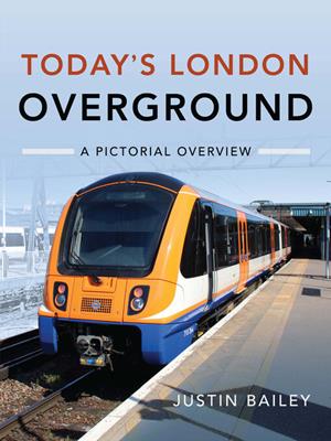 Today's london overground [electronic resource] : A pictorial overview. Justin Bailey. 