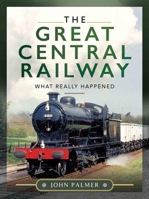 The great central railway [electronic resource] : What really happened. John Palmer. 
