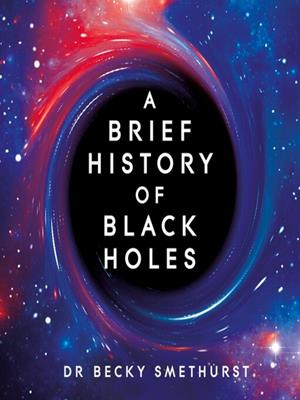 A brief history of black holes [electronic resource] : And why nearly everything you know about them is wrong. Dr Becky Smethurst. 