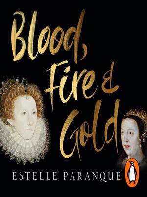 Blood, fire and gold [electronic resource] : The story of elizabeth i and catherine de medici. Estelle Paranque. 