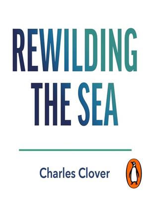 Rewilding the sea [electronic resource] : How to save our oceans. Charles Clover. 