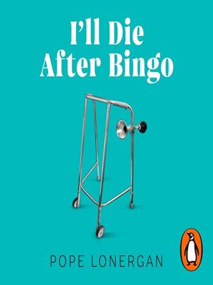 I'll die after bingo [electronic resource] : My unlikely life as a care home assistant. Pope Lonergan. 