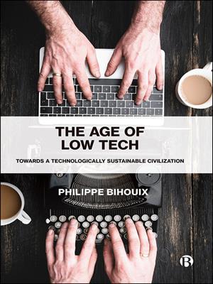 The age of low tech [electronic resource] : Towards a technologically sustainable civilization. Bihouix, Philippe. 