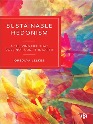 Sustainable hedonism [electronic resource] : A thriving life that does not cost the earth. Lelkes, Orsolya. 