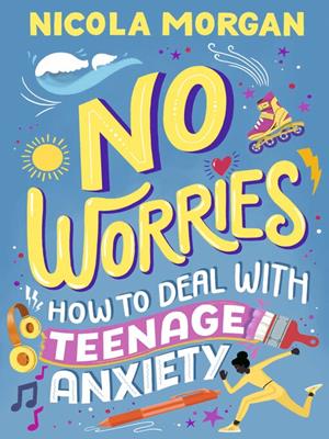 No worries [electronic resource] : How to deal with teenage anxiety. Nicola Morgan. 