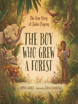 The boy who grew a forest [electronic resource] : The true story of jadav payeng. Sophia Gholz. 