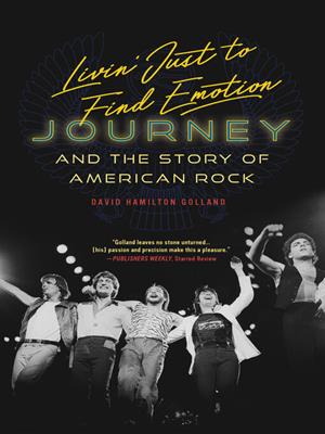 Livin' just to find emotion [electronic resource] : Journey and the story of american rock. David Hamilton Golland. 