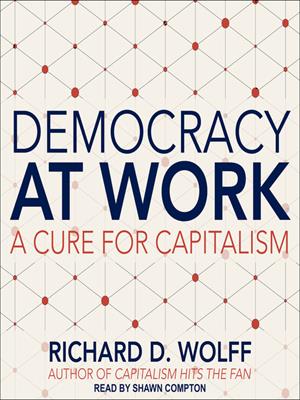Democracy at work [electronic resource] : A cure for capitalism. Richard D Wolff. 
