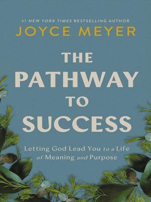 The pathway to success [electronic resource] : Letting god lead you to a life of meaning and purpose. Joyce Meyer. 