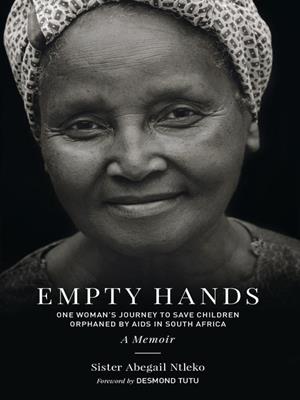 Empty hands, a memoir [electronic resource] : One woman's journey to save children orphaned by aids in south africa. Sister Abega Ntleko. 