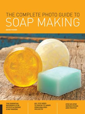The complete photo guide to soap making [electronic resource]. David Fisher. 