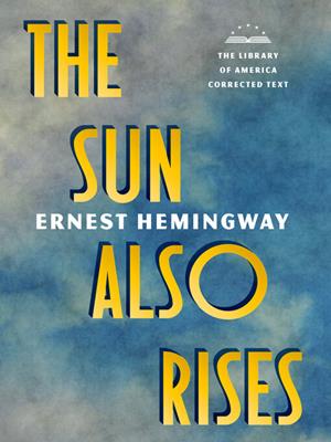 The sun also rises [electronic resource] : The library of america corrected text. Ernest Hemingway. 