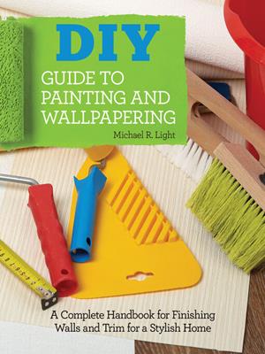 Diy guide to painting and wallpapering [electronic resource] : A complete handbook to finishing walls and trim for a stylish home. Michael R Light. 