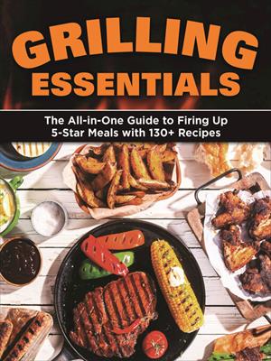 Grilling essentials [electronic resource] : The all-in-one guide to firing up 5-star meals with 130+ recipes. Jackie Callahan Parente. 