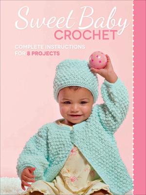 Sweet baby crochet [electronic resource] : Complete instructions for 8 projects. Creative Publishing international. 
