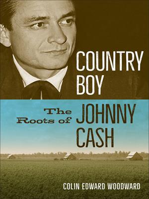 Country boy [electronic resource] : The roots of johnny cash. Colin Edward Woodward. 