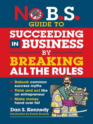 No b.s. guide to succeeding in business by breaking all the rules [electronic resource]. Dan S Kennedy. 