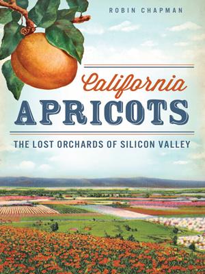 California apricots [electronic resource] : The lost orchards of silicon valley. Robin Chapman. 