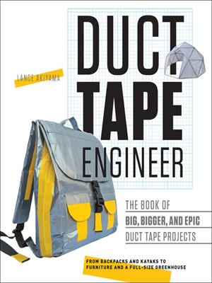 Duct tape engineer [electronic resource] : The book of big, bigger, and epic duct tape projects. Lance Akiyama. 