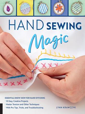 Hand sewing magic [electronic resource] : Essential know-how for hand stitching—*10 easy, creative projects *master tension and other techniques * with pro tips, tricks, and troubleshooting. Lynn Krawczyk. 