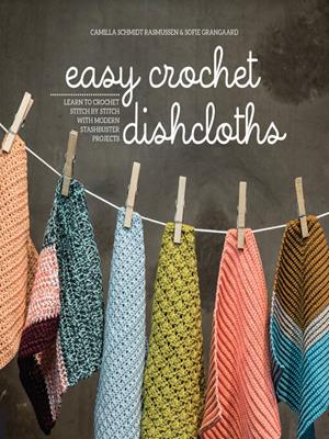 Easy crochet dishcloths [electronic resource] : Learn to crochet stitch by stitch with modern stashbuster projects. Camilla Schmidt Rasmussen. 