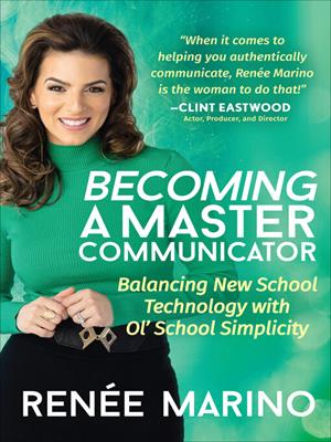 Becoming a master communicator [electronic resource] : Balancing new school technology with ol' school simplicity. Renée Marino. 