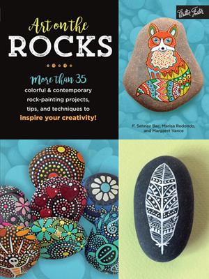Art on the rocks [electronic resource] : More than 35 colorful & contemporary rock-painting projects, tips, and techniques to inspire your creativity!. F. Sehnaz Bac. 