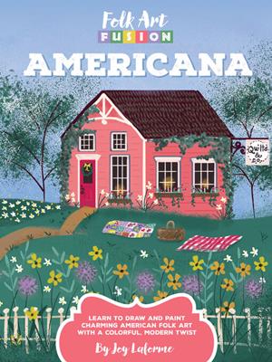 Folk art fusion [electronic resource] : Americana: learn to draw and paint charming american folk art with a colorful, modern twist. Joy Laforme. 