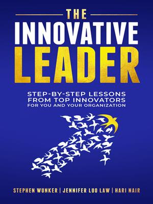 The innovative leader [electronic resource] : Step-by-step lessons from top innovators for you and your organization. Stephen Wunker. 
