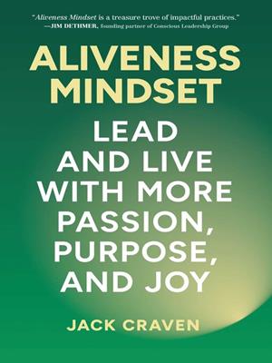 Aliveness mindset [electronic resource] : Lead and live with more passion, purpose, and joy. Jack Craven. 