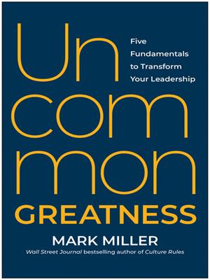 Uncommon greatness [electronic resource] : Five fundamentals to transform your leadership. Mark Miller. 