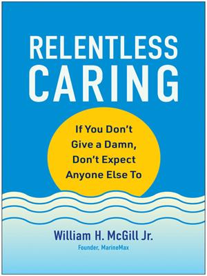 Relentless caring [electronic resource] : If you don't give a damn, don't expect anyone else to. William H McGill. 
