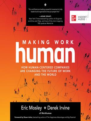 Making work human [electronic resource] : How human-centered companies are changing the future of work and the world. Eric Mosley. 