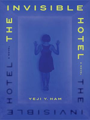 The invisible hotel [electronic resource] : A novel. Yeji Y Ham. 