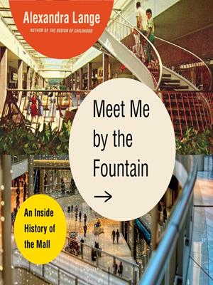 Meet me by the fountain [electronic resource] : An inside history of the mall. Alexandra Lange. 