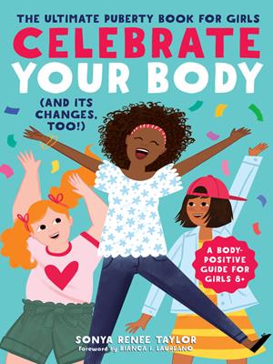 Celebrate your body (and its changes, too!) [electronic resource] : The ultimate puberty book for girls. Sonya Renee Taylor. 