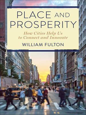 Place and prosperity [electronic resource] : How cities help us to connect and innovate. William Fulton. 