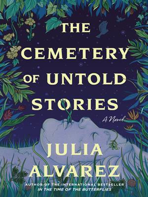 The cemetery of untold stories [electronic resource] : A novel. Julia Alvarez. 