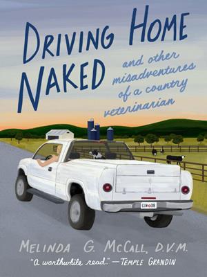 Driving home naked [electronic resource] : And other misadventures of a country veterinarian. Melinda G McCall. 