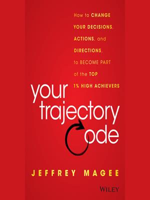 Your trajectory code [electronic resource] : How to change your decisions, actions, and directions, to become part of the top 1% high achievers. Jeffrey Magee. 
