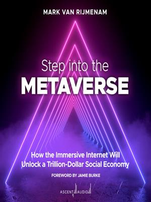 Step into the metaverse [electronic resource] : How the immersive internet will unlock a trillion-dollar social economy. Mark Van Rijmenam. 