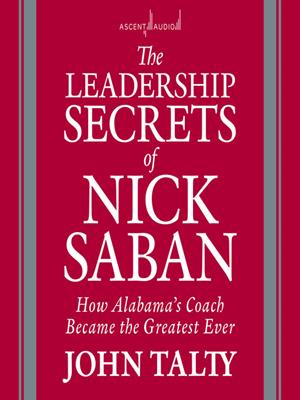 The leadership secrets of nick saban [electronic resource] : How alabama's coach became the greatest ever. John Talty. 