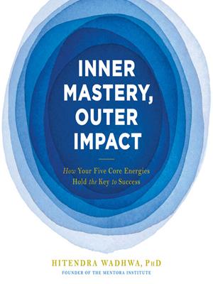 Inner mastery, outer impact [electronic resource] : How your five core energies hold the key to success. Hitendra Wadhwa. 