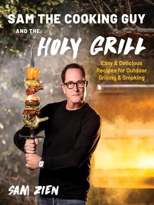 Sam the cooking guy and the holy grill [electronic resource] : Easy & delicious recipes for outdoor grilling & smoking. Sam Zien. 