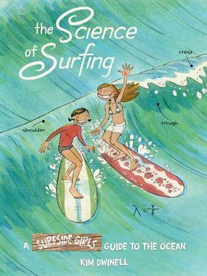 The science of surfing [electronic resource] : A surfside girls guide to the ocean. Kim Dwinell. 